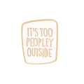 Weiße Emaille-Brosche mit Goldrand und dem Spruch IT'S TOO PEOPLEY OUTSIDE - Weiß