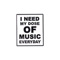 Rectangle enamel pin with black music quote 'I NEED MY DOSE OF MUSIC EVERYDAY' - Music Dose