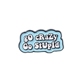 Creative enamel pin with 'go cRAzy Go StUpId' quote in blue cloud shape design - Go crazy go stupid