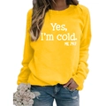 Bright yellow long-sleeve sweatshirt with white Yes I'm Cold text and round neck - S / Yellow (White Text)