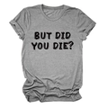 Close-up of the 'BUT DID YOU DIE?' bold black text print on a grey cotton t-shirt - S / Dark Grey (Black Font)