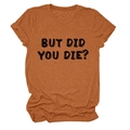 Dettaglio della stampa But Did You Die su una t-shirt in cotone color arancione - Taglia S / Arancio Bruciato (Font Nero)