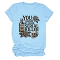 Light blue crew neck t-shirt with 'You Inspire My Inner Serial Killer' graphic design - S / Light Blue