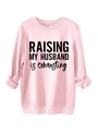 Pink crewneck sweatshirt with Raising My Husband is exhausting funny text print - S / Pink