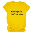 Close-up of text print My dog said you're a hoe on yellow crew neck cotton t-shirt - S / Yellow (Black Font)
