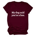 Close-up of My dog said you're a hoe slogan printed on burgundy crew neck T-shirt - S / Wine Red (White Font)