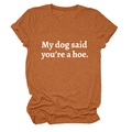 Detailed flat lay of bright orange t-shirt with My dog said you're a hoe white text - S / Burnt Orange (White Font)