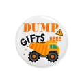 Badge rond en fer blanc avec camion de chantier et texte Dump Gifts Here - Style Camion Benne (4956960686823)