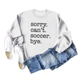 Flat lay of white sweatshirt featuring bold 'SORRY. can't. soccer. bye.' text print - White (Black Font)
