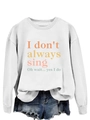 Close-up of white crewneck sweatshirt with colorful I don't always sing graphic text - S / White