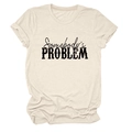 Dettaglio della stampa Somebody's Problem su t-shirt girocollo crema a maniche corte casual - S / Sabbia (Carattere Nero)