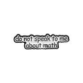 Pin's humoristique en émail noir et blanc avec citation Do Not Speak To Me About Math - Style de Slogan Ne Me Parle Pas de Maths (QHXZ2680)