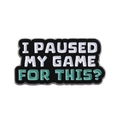 Enamel pin featuring I PAUSED MY GAME FOR THIS? text in black and mint green - I Paused My Game For This? Style (QHXZ3984)