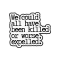 Spilla in smalto con la citazione We could all have been killed or worse, expelled - Citazione Espulso (QHXZ4288)