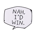 Speech bubble enamel pin featuring black Nah I'd Win text on a white zinc alloy badge - NAH, I'D WIN. Style (QHXZ4411)