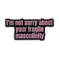 Emaille-Pin-Anstecker mit Aufschrift 'I'm not sorry about your fragile masculinity' - Qhxz4640