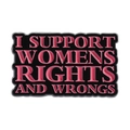 Schwarze Emaille-Brosche mit rosa Text I Support Womens Rights and Wrongs - Qhxz4643