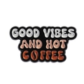 Black enamel pin with Good Vibes and Hot Coffee quote for coffee lovers and jackets - Good Vibes And Hot Coffee (QHXZ4663)