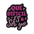 Enamel pin brooch featuring pink Spanish quote text Qué difícil es ser yo on black - How Hard To Be Me Quote (QHXZ4954)