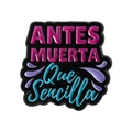 Colorful enamel pin with Spanish text ANTES MUERTA Que Sencilla on black metal base - Better Dead Than Simple Quote (QHXZ4955)