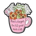 Spilla smaltata tazza rosa con fiori e scritta Don't forget to fill your own cup - Stile Tazza con Fiori Rosa (QHXZ5400)