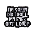 Pin de esmalte en blanco y negro con la frase sarcástica I'm sorry did I roll my eyes out loud - Negro Con Eslogan Humorístico Blanco (xz9017)