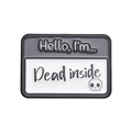 Black and white Hello I am Dead Inside text badge brooch with small skull icon - Black-Dead inside (XZ9129)