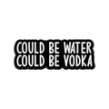 Funny enamel pin featuring Could Be Water Could Be Vodka slogan on black metal background - Could Be Water Could Be Vodka Style (QHXZ5545)