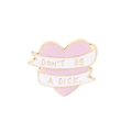 Rosa Herz-Emaille-Pin mit weißem Band und 'DON'T BE A DICK' Schriftzug für Rucksäcke - Herz Buchstaben Abzeichen (xz1439)