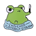 Funny green frog enamel pin with a knife and text I HAVE HAD JUST ABOUT ENOUGH - Xz7886