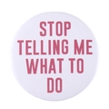Creative tinplate badge with pink text STOP TELLING ME WHAT TO DO on white background - Stop Telling Me Style (xz7281)