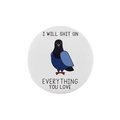 Round pigeon badge with humorous text I Will Shit On Everything You Love - Xz7647