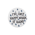 Round tinplate badge with I'M ONLY HAPPY WHEN IT RAINS text and blue raindrops - Xz7684