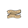 Enamel lapel pin with 'A good book is always too short' quote on yellow scroll - A good book is always too short (XZ3229)