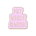 Enamel pin with purple 'ME? WEIRD? ALWAYS!' quote and golden metal outline - Xz9700