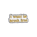 Badge en émail avec citation 'i want to break free' en lettres jaunes sur blanc - je veux me libérer (XZ4540)