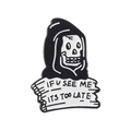 Close-up of Grim Reaper enamel pin with 'IF U SEE ME ITS TOO LATE' text on white background - Cloaked Reaper Style (WY2929)