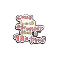 Enamel pin with 'Come back stronger than a 90's trend' quote in pink and yellow text - Come back stronger than a 90's trend (XZ4543)