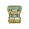 Inspirational enamel pin featuring Mistakes are proof that you are trying quote - MISTAKES ARE PROOF THAT YOU ARE TRYING (XZ5425)