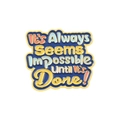 Inspirational enamel pin badge with blue background and gold trim featuring a quote - It's Always Seems Impossible Until It's Done! (XZ5427)