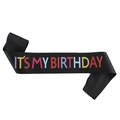 Black satin party sash with colorful Its My Birthday text for girls birthday events - Black With Multicolor Type 3