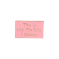 Pink rectangular enamel pin with golden quote This Is Not The Life I Ordered - Pink Not The Life I Ordered Style (XZ4892)