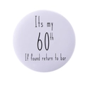 White tin badge with 60th birthday quote If found return to bar in handwriting style - Its My 60th Return to Bar Style(MXZ105)