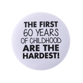 Creative metal pin badge with humorous 'THE FIRST 60 YEARS' quote on white background - First 60 Years of Childhood Style(MXZ107)