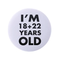 White tinplate round badge featuring bold black I'M 18+22 YEARS OLD text print - I'M 18+22 Years Old Style(MXZ108)