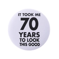 70th Birthday white tinplate badge with black text It Took Me 70 Years To Look This Good - Took 70 Years Good Look Style(MXZ115)