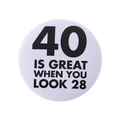 Funny 40th birthday pin badge with 28 when you look 28 text on a white background - 40 is Great Look 28 Style(MXZ117)