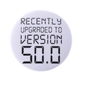 White round badge with Recently Upgraded To Version 50.0 humorous quote print - Upgraded to Version 50.0 Style(MXZ127)