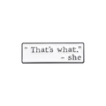 Minimalist white enamel brooch featuring the humorous phrase 'That's what.' - she - That's what. - she Quote (QHXZ519)