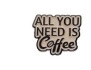 Enamel coffee badge pin with All You Need Is Coffee quote on a white background - All You Need Is Coffee Quote (xz8781)